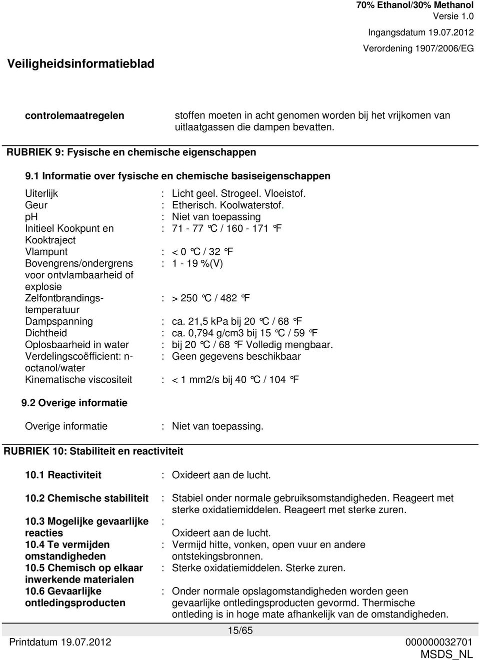 ph : Niet van toepassing Initieel Kookpunt en : 71-77 C / 160-171 F Kooktraject Vlampunt : < 0 C / 32 F Bovengrens/ondergrens : 1-19 %(V) voor ontvlambaarheid of explosie Zelfontbrandings- : > 250 C