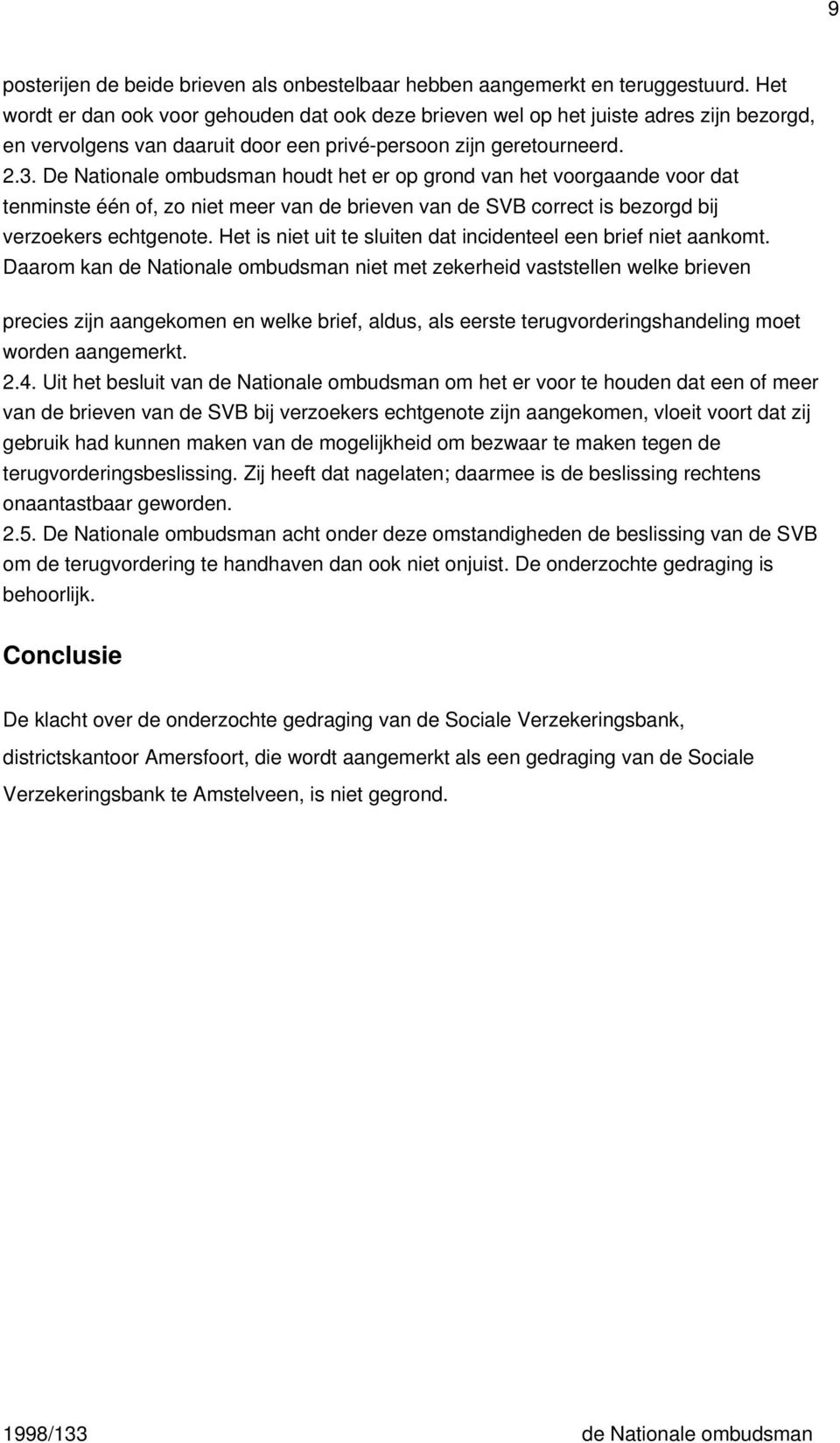 De Nationale ombudsman houdt het er op grond van het voorgaande voor dat tenminste één of, zo niet meer van de brieven van de SVB correct is bezorgd bij verzoekers echtgenote.