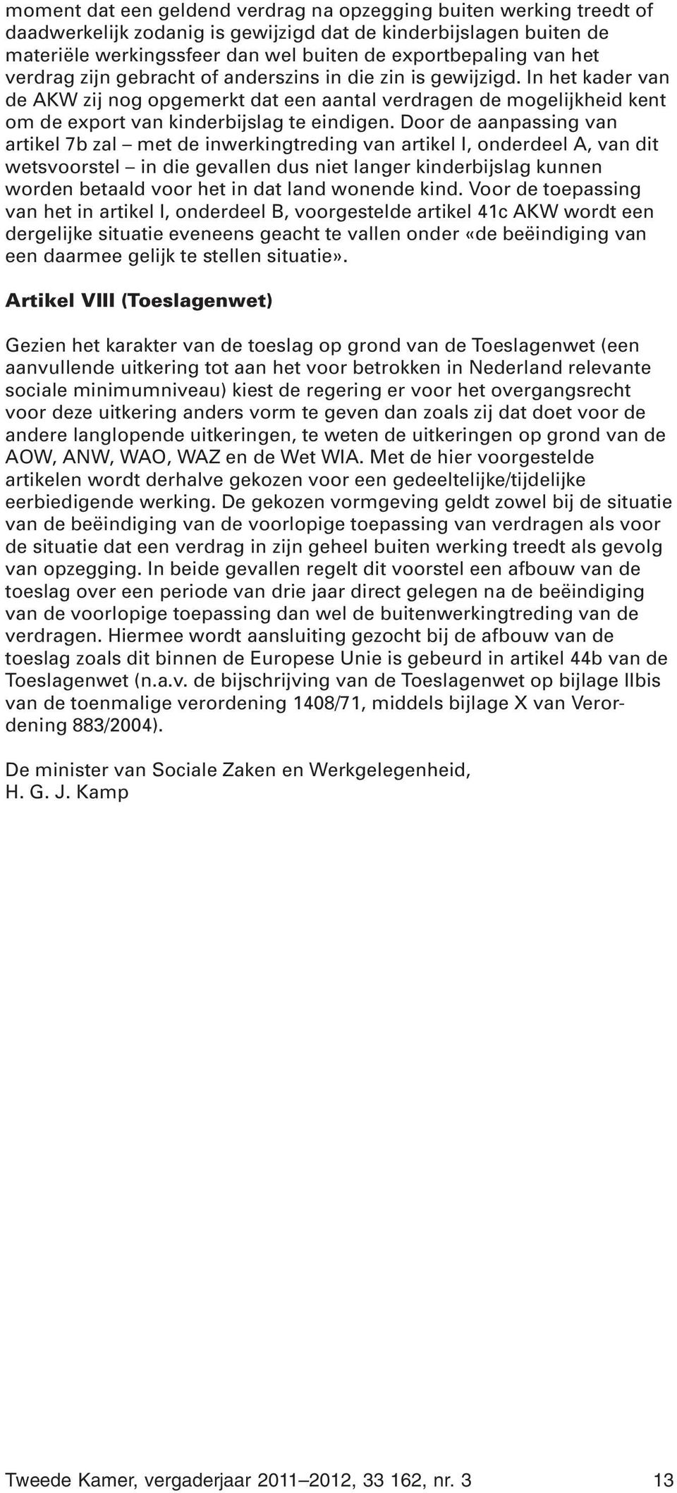 Door de aanpassing van artikel 7b zal met de inwerkingtreding van artikel I, onderdeel A, van dit wetsvoorstel in die gevallen dus niet langer kinderbijslag kunnen worden betaald voor het in dat land