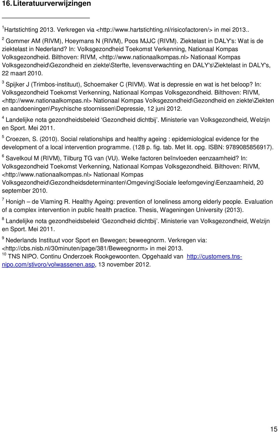 nl> Nationaal Kompas Volksgezondheid\Gezondheid en ziekte\sterfte, levensverwachting en DALY's\Ziektelast in DALY's, 22 maart 2010. 3 Spijker J (Trimbos-instituut), Schoemaker C (RIVM).