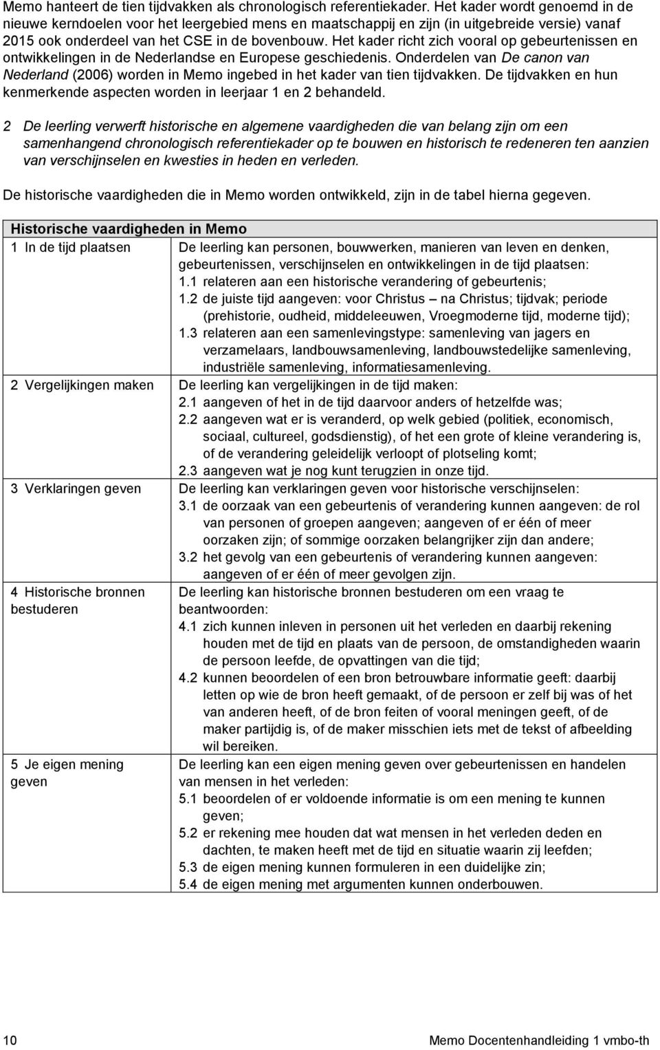 Het kader richt zich vooral op gebeurtenissen en ontwikkelingen in de Nederlandse en Europese geschiedenis.