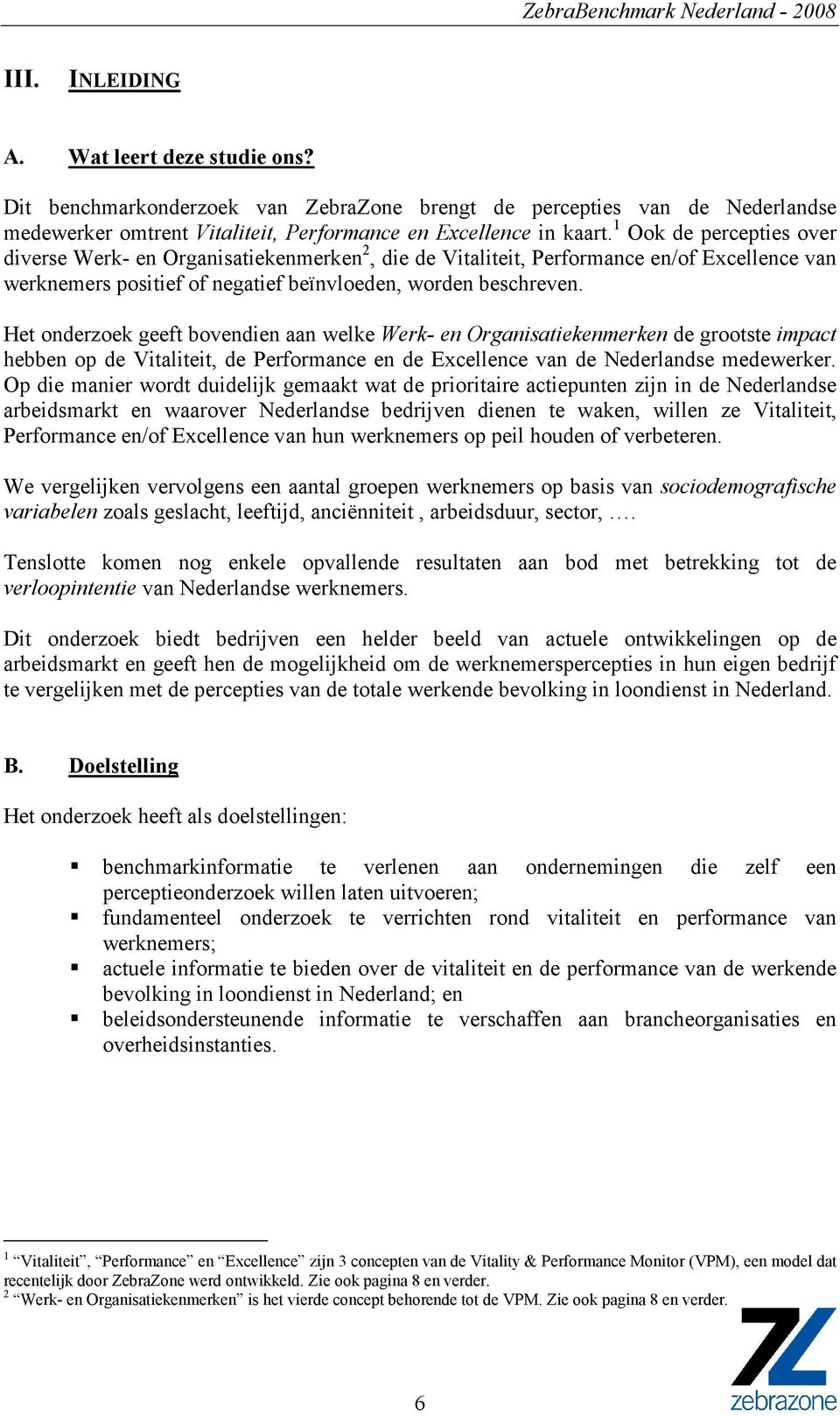 Het onderzoek geeft bovendien aan welke Werk- en Organisatiekenmerken de grootste impact hebben op de Vitaliteit, de Performance en de Excellence van de Nederlandse medewerker.