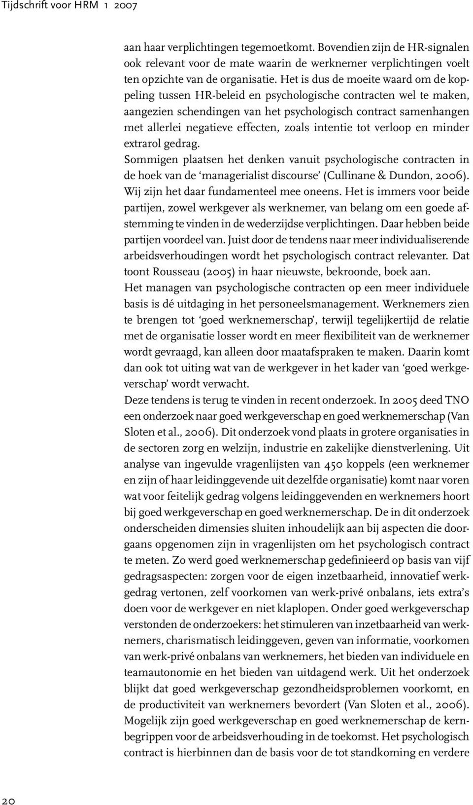 effecten, zoals intentie tot verloop en minder extrarol gedrag. Sommigen plaatsen het denken vanuit psychologische contracten in de hoek van de managerialist discourse (Cullinane & Dundon, 2006).