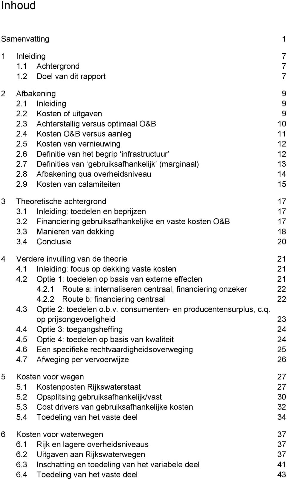 9 Kosten van calamteten 15 3 Theoretsche achtergrond 17 3.1 Inledng: toedelen en beprjzen 17 3.2 Fnancerng gebruksafhankeljke en vaste kosten O&B 17 3.3 Maneren van dekkng 18 3.