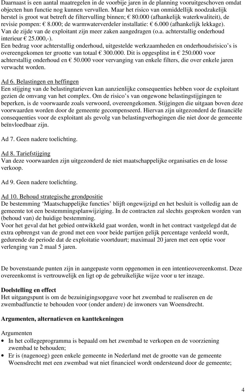 000 (afhankelijk lekkage). Van de zijde van de exploitant zijn meer zaken aangedragen (o.a. achterstallig onderhoud interieur 25.000,-).