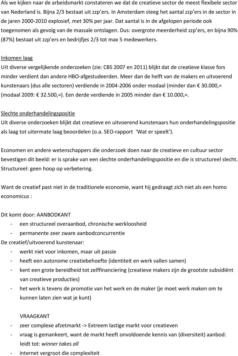 Dus: overgrote meerderheid zzp ers, en bijna 90% (87%) bestaat uit zzp ers en bedrijfjes 2/3 tot max 5 medewerkers.