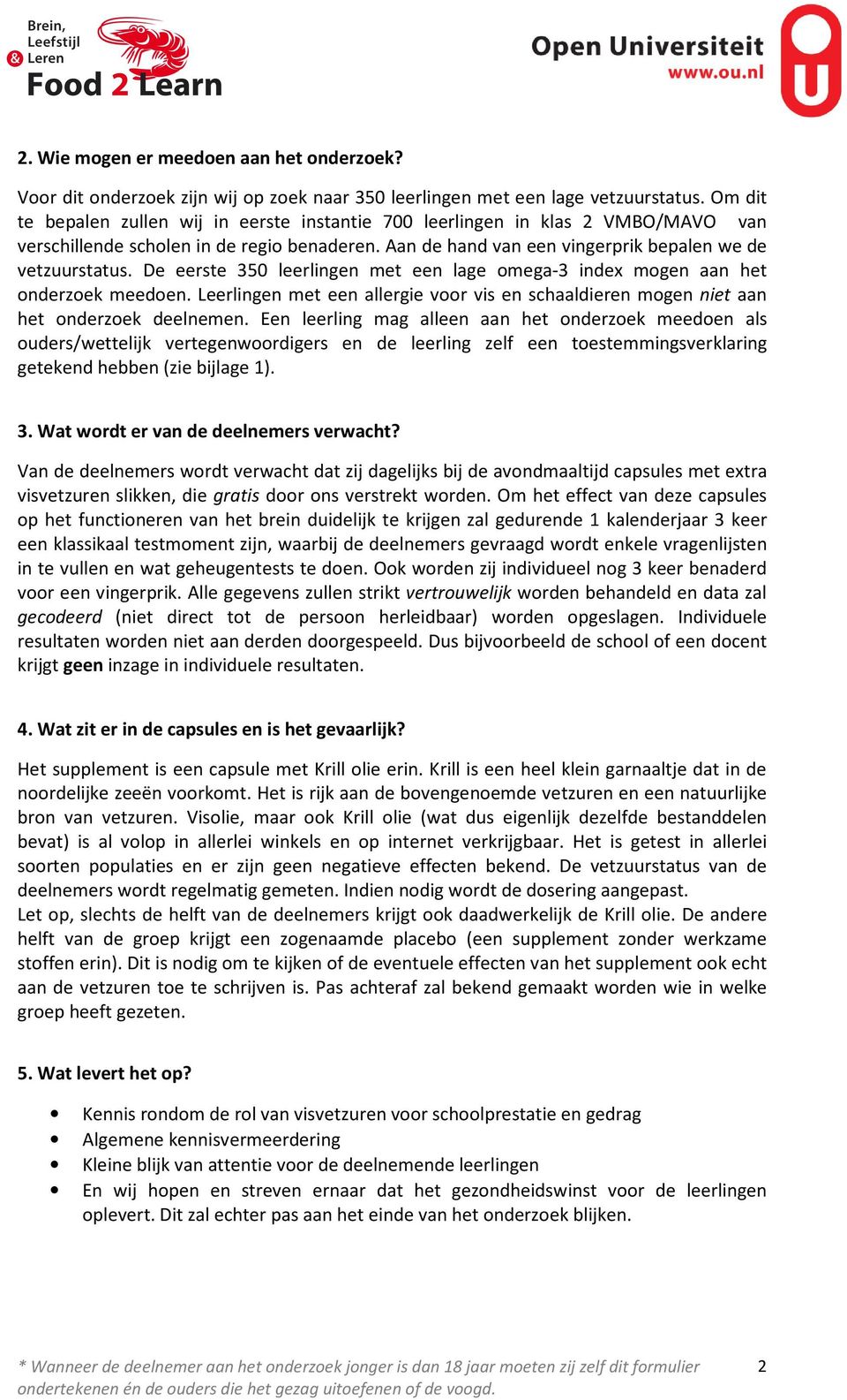 De eerste 350 leerlingen met een lage omega-3 index mogen aan het onderzoek meedoen. Leerlingen met een allergie voor vis en schaaldieren mogen niet aan het onderzoek deelnemen.