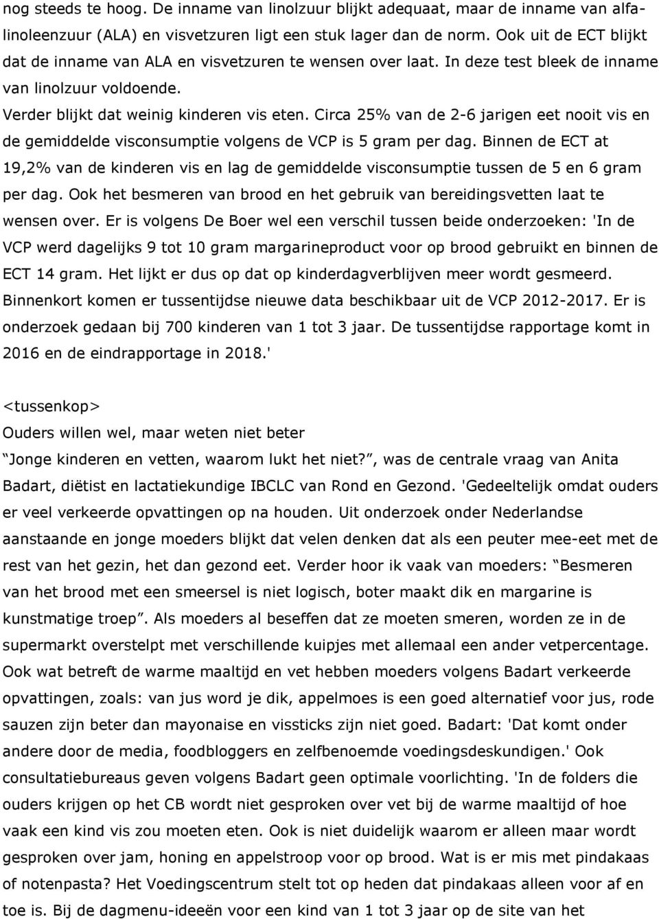 Circa 25% van de 2-6 jarigen eet nooit vis en de gemiddelde visconsumptie volgens de VCP is 5 gram per dag.