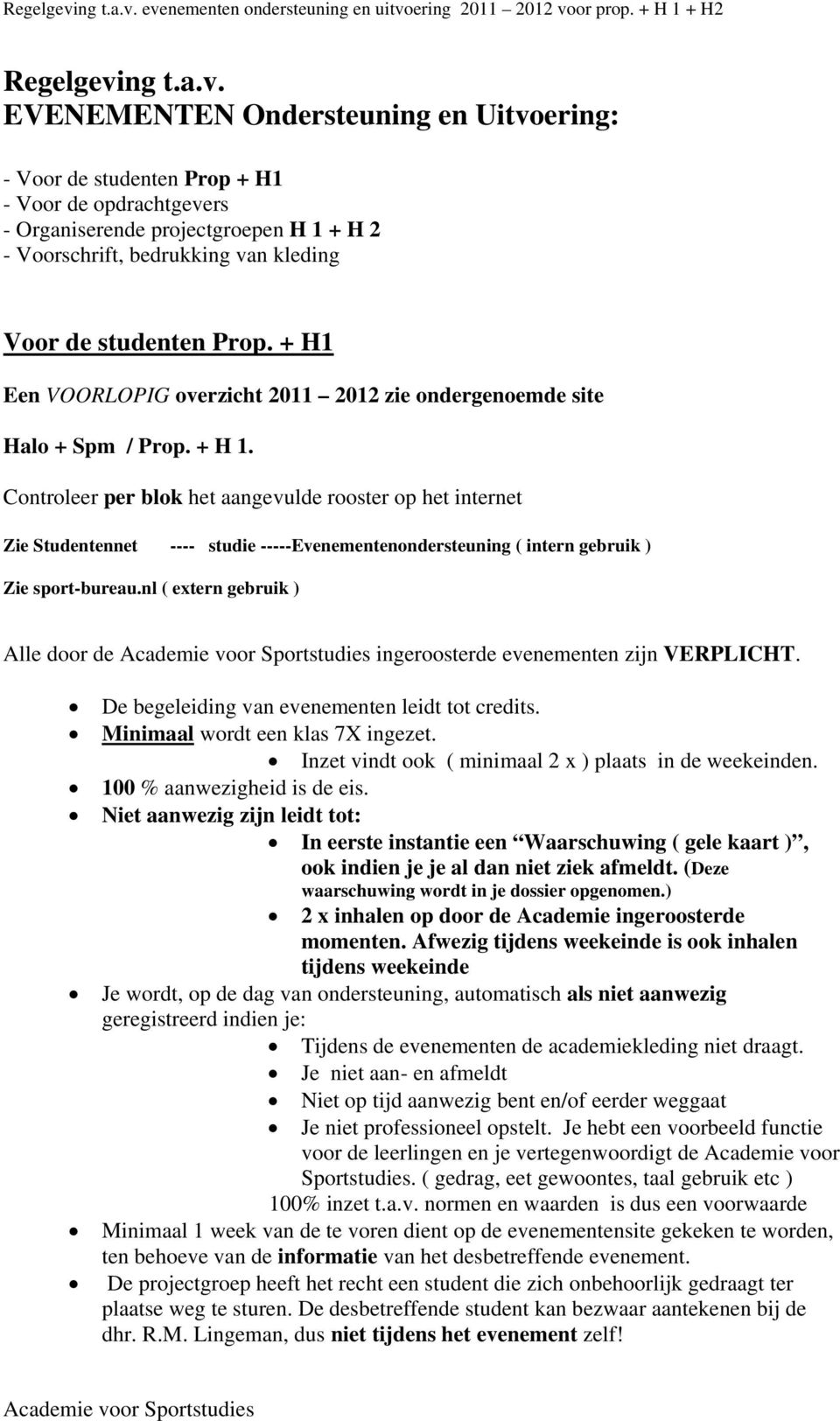 EVENEMENTEN Ondersteuning en Uitvoering: - Voor de studenten Prop + H1 - Voor de opdrachtgevers - Organiserende projectgroepen H 1 + H 2 - Voorschrift, bedrukking van kleding Voor de studenten Prop.