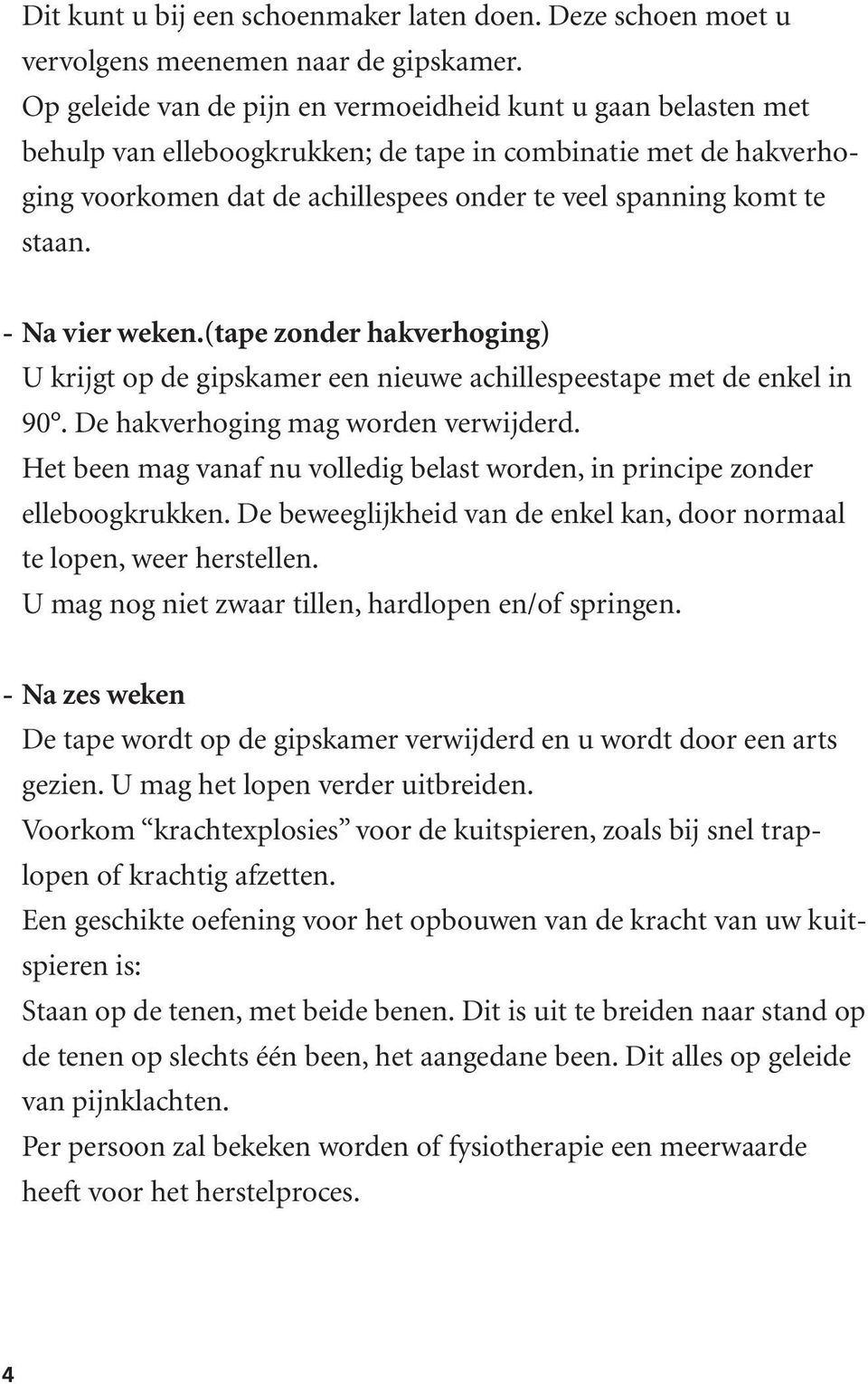 staan. - Na vier weken.(tape zonder hakverhoging) U krijgt op de gipskamer een nieuwe achillespeestape met de enkel in 90. De hakverhoging mag worden verwijderd.