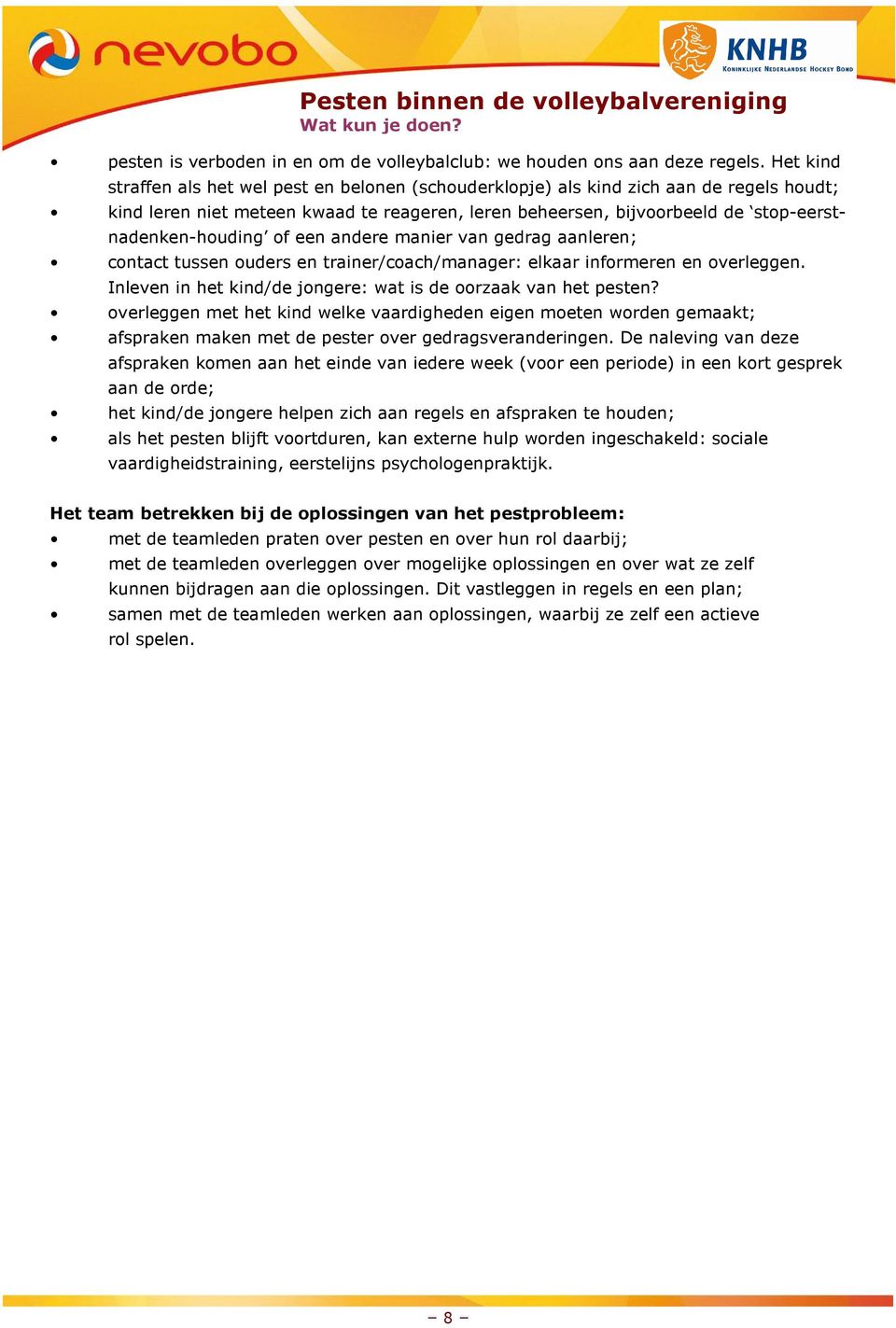 of een andere manier van gedrag aanleren; contact tussen ouders en trainer/coach/manager: elkaar informeren en overleggen. Inleven in het kind/de jongere: wat is de oorzaak van het pesten?