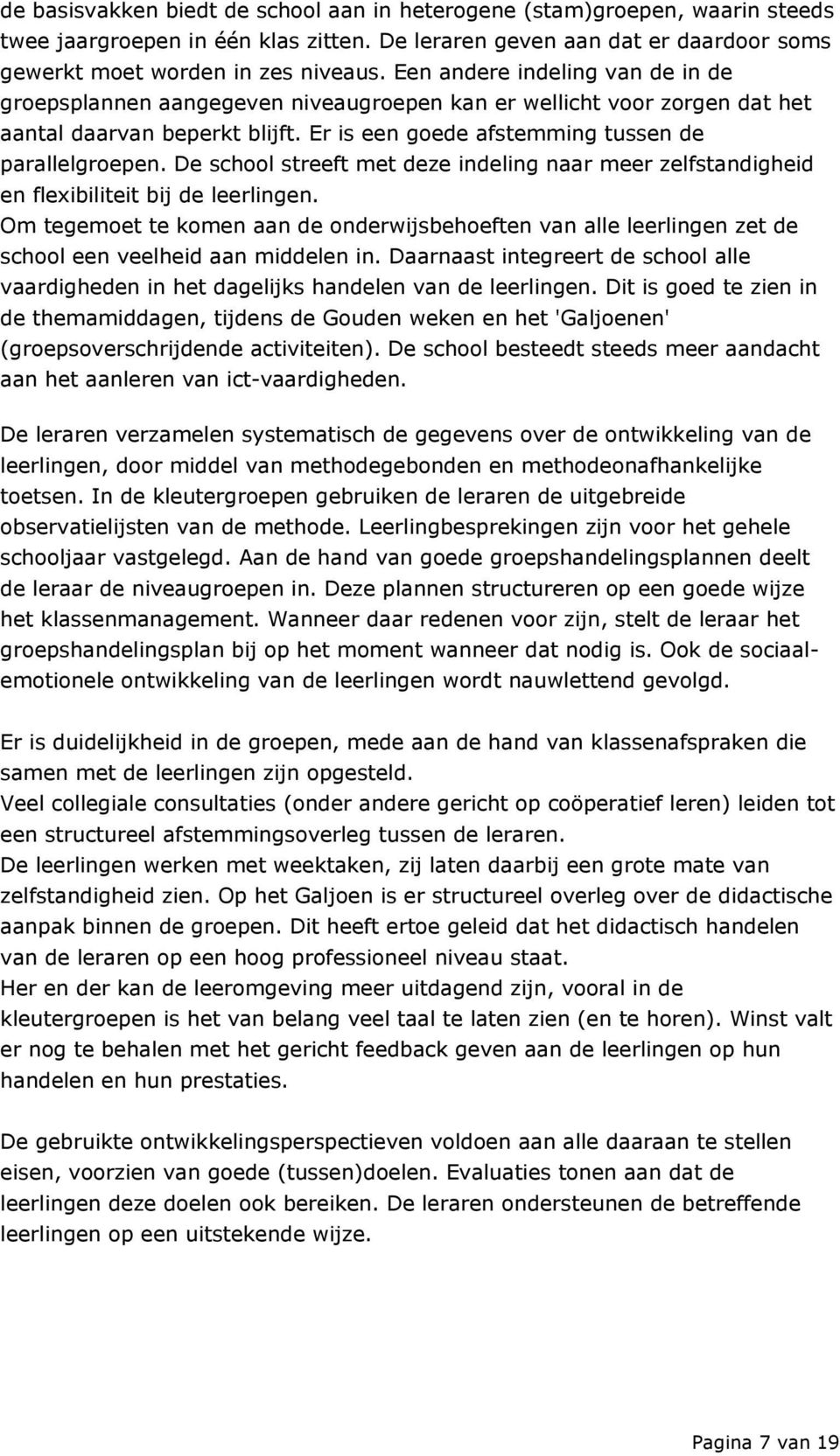 De school streeft met deze indeling naar meer zelfstandigheid en flexibiliteit bij de leerlingen.