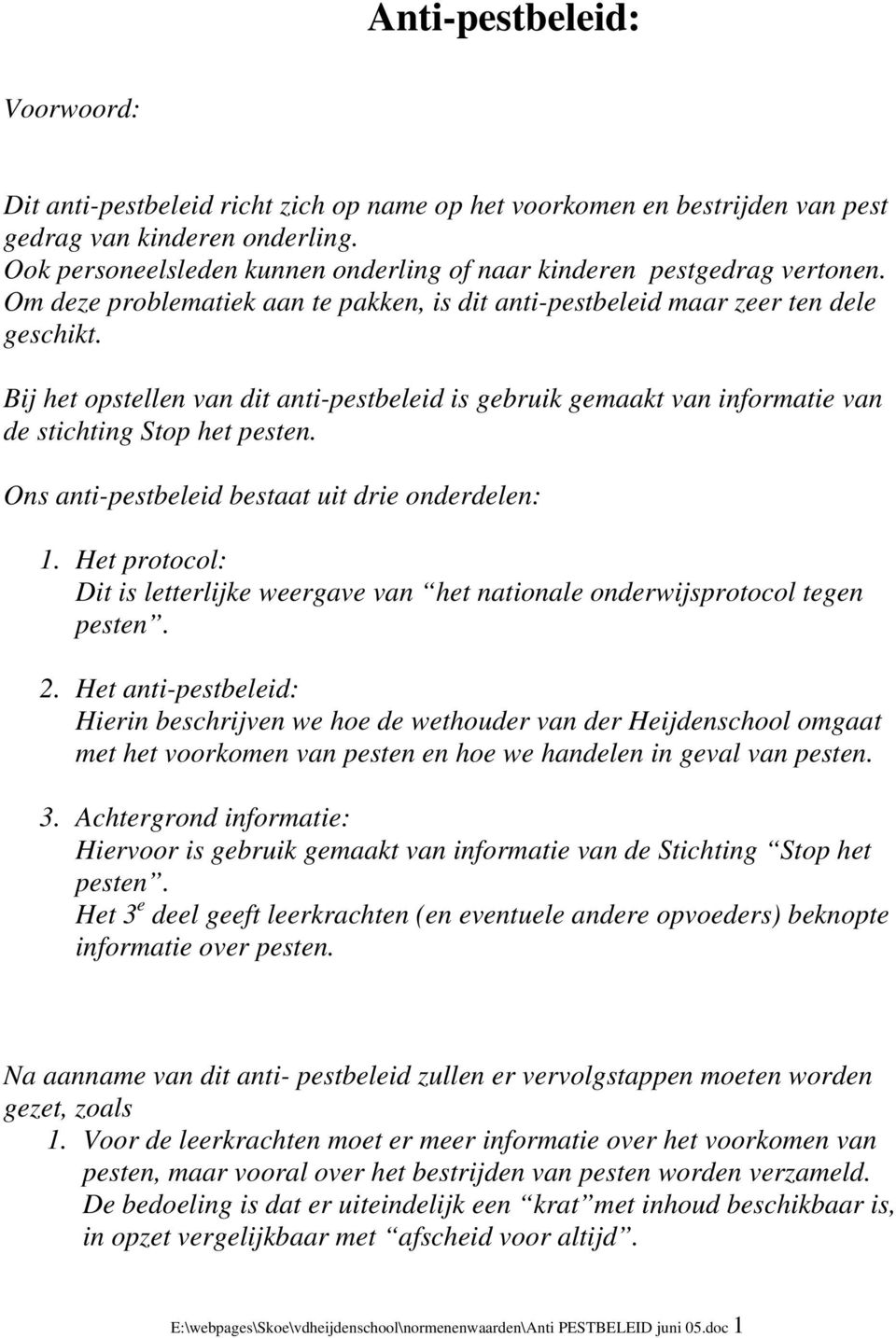 Bij het opstellen van dit anti-pestbeleid is gebruik gemaakt van informatie van de stichting Stop het pesten. Ons anti-pestbeleid bestaat uit drie onderdelen: 1.