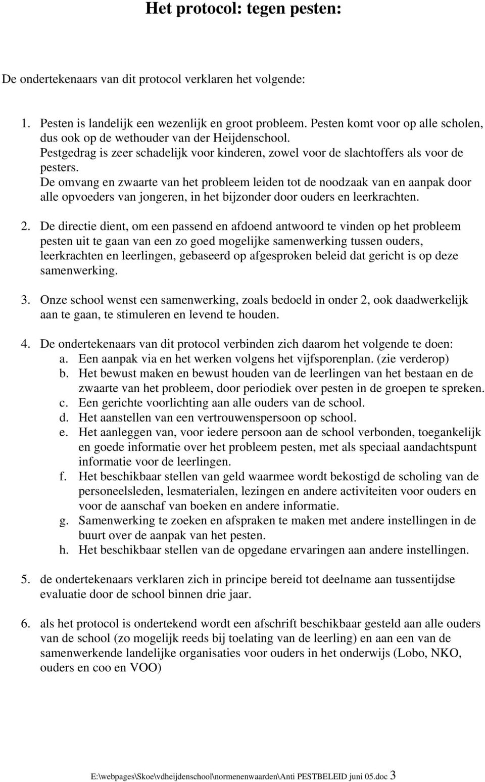 De omvang en zwaarte van het probleem leiden tot de noodzaak van en aanpak door alle opvoeders van jongeren, in het bijzonder door ouders en leerkrachten. 2.