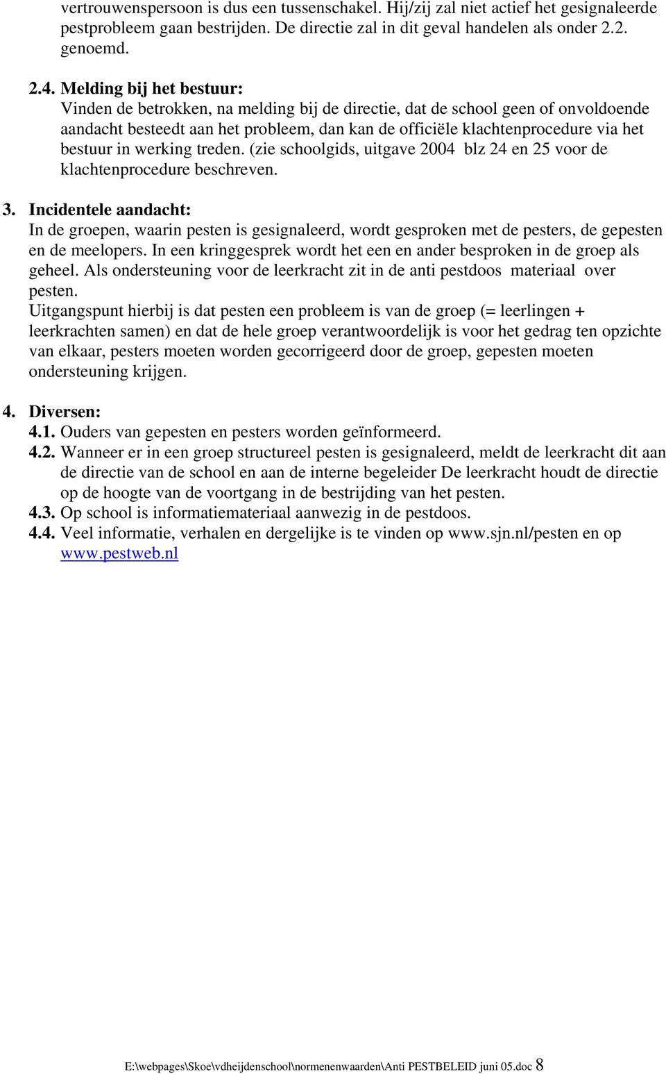 in werking treden. (zie schoolgids, uitgave 2004 blz 24 en 25 voor de klachtenprocedure beschreven. 3.