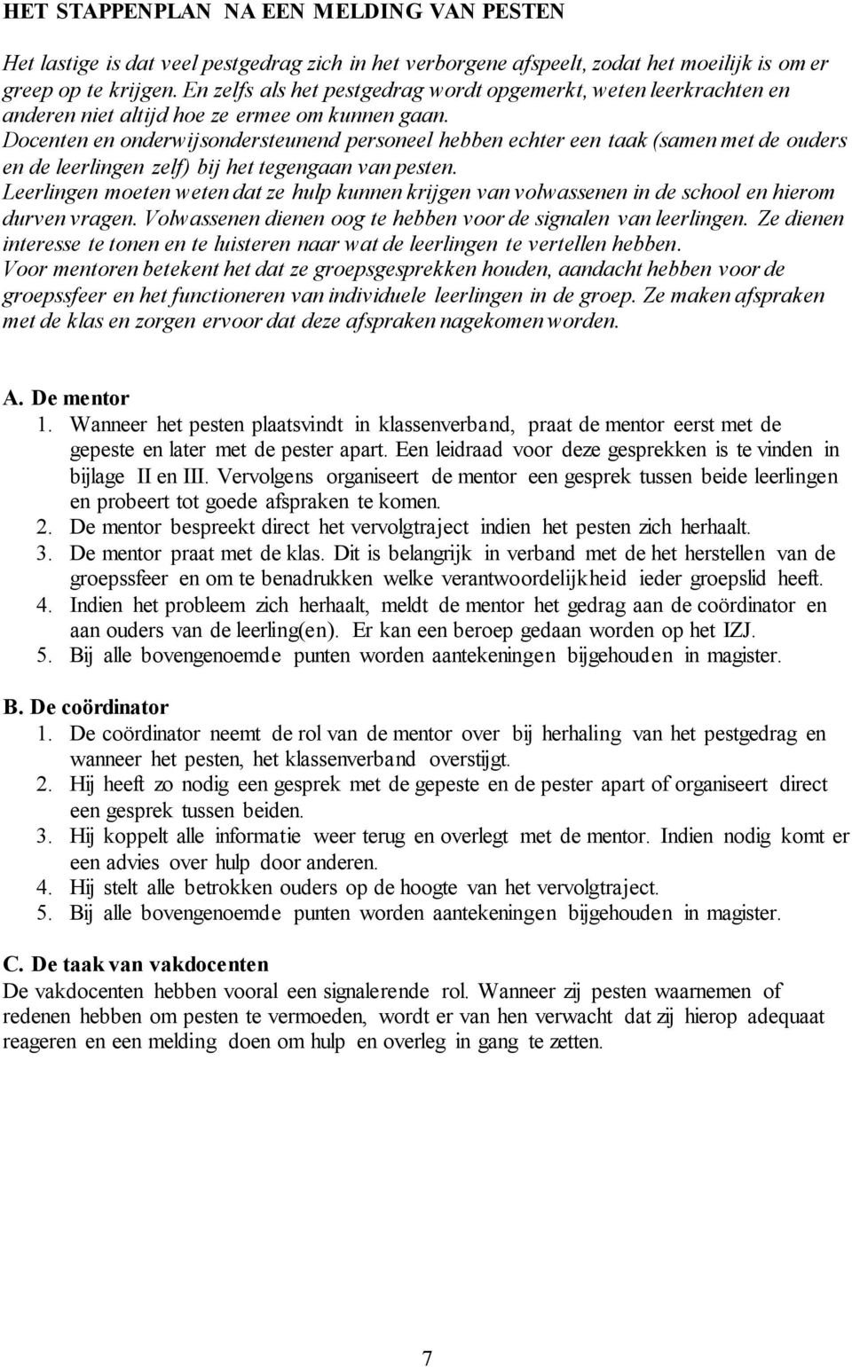 Docenten en onderwijsondersteunend personeel hebben echter een taak (samen met de ouders en de leerlingen zelf) bij het tegengaan van pesten.