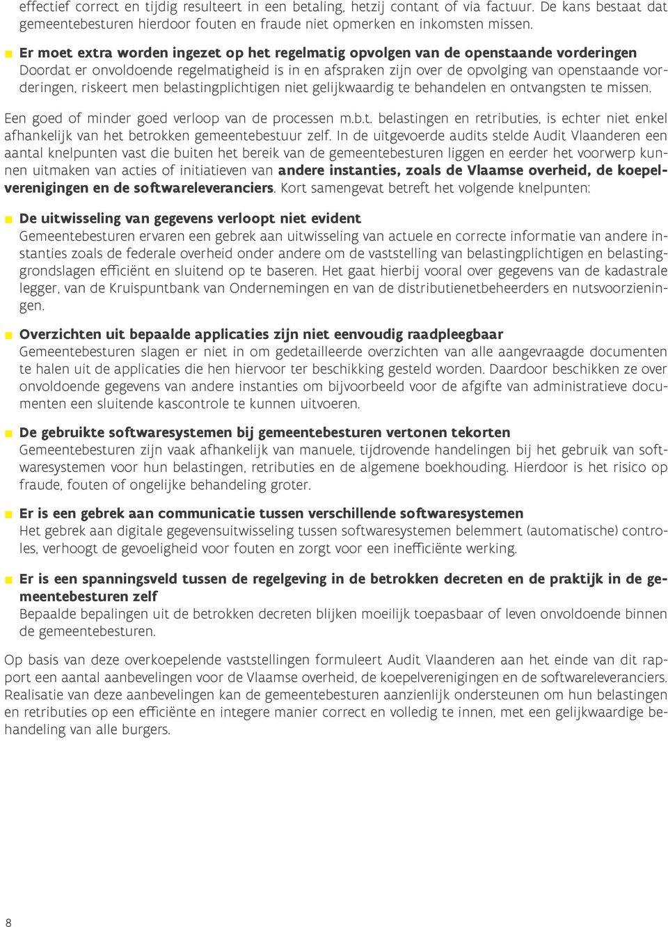 riskeert men belastingplichtigen niet gelijkwaardig te behandelen en ontvangsten te missen. Een goed of minder goed verloop van de processen m.b.t. belastingen en retributies, is echter niet enkel afhankelijk van het betrokken gemeentebestuur zelf.