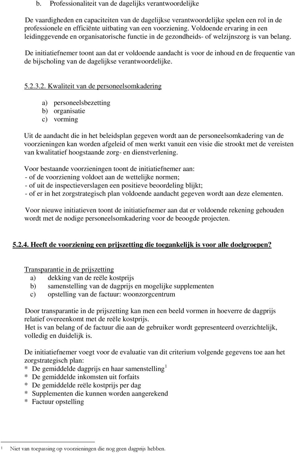 De initiatiefnemer toont aan dat er voldoende aandacht is voor de inhoud en de frequentie van de bijscholing van de dagelijkse verantwoordelijke. 5.2.