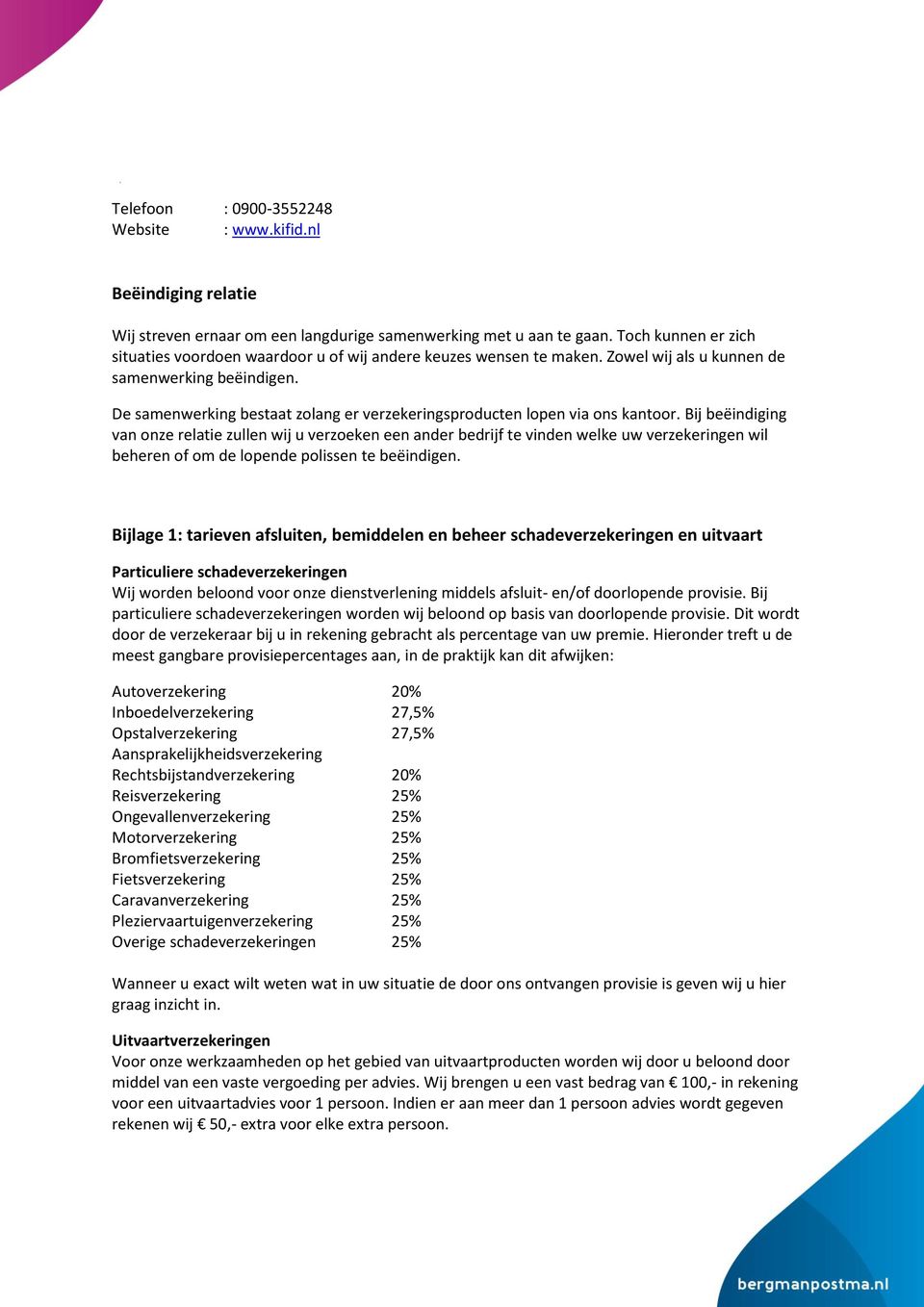 De samenwerking bestaat zolang er verzekeringsproducten lopen via ons kantoor.