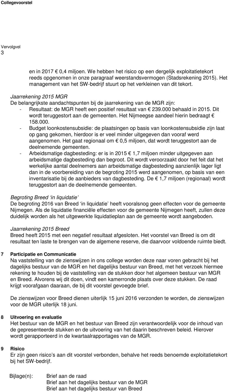 Jaarrekening 2015 MGR De belangrijkste aandachtspunten bij de jaarrekening van de MGR zijn: - Resultaat: de MGR heeft een positief resultaat van 239.000 behaald in 2015.