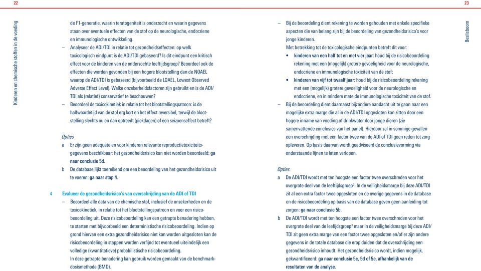 Beoordeel ook de effecten die worden gevonden bij een hogere blootstelling dan de NOAEL waarop de ADI/TDI is gebaseerd (bijvoorbeeld de LOAEL, Lowest Observed Adverse Effect Level).