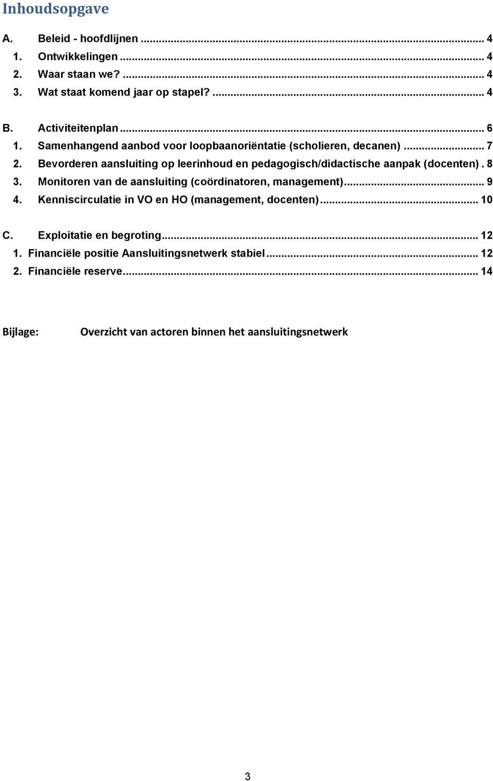 8 3. Monitoren van de aansluiting (coördinatoren, management)... 9 4. Kenniscirculatie in VO en HO (management, docenten)... 10 C. Exploitatie en begroting.