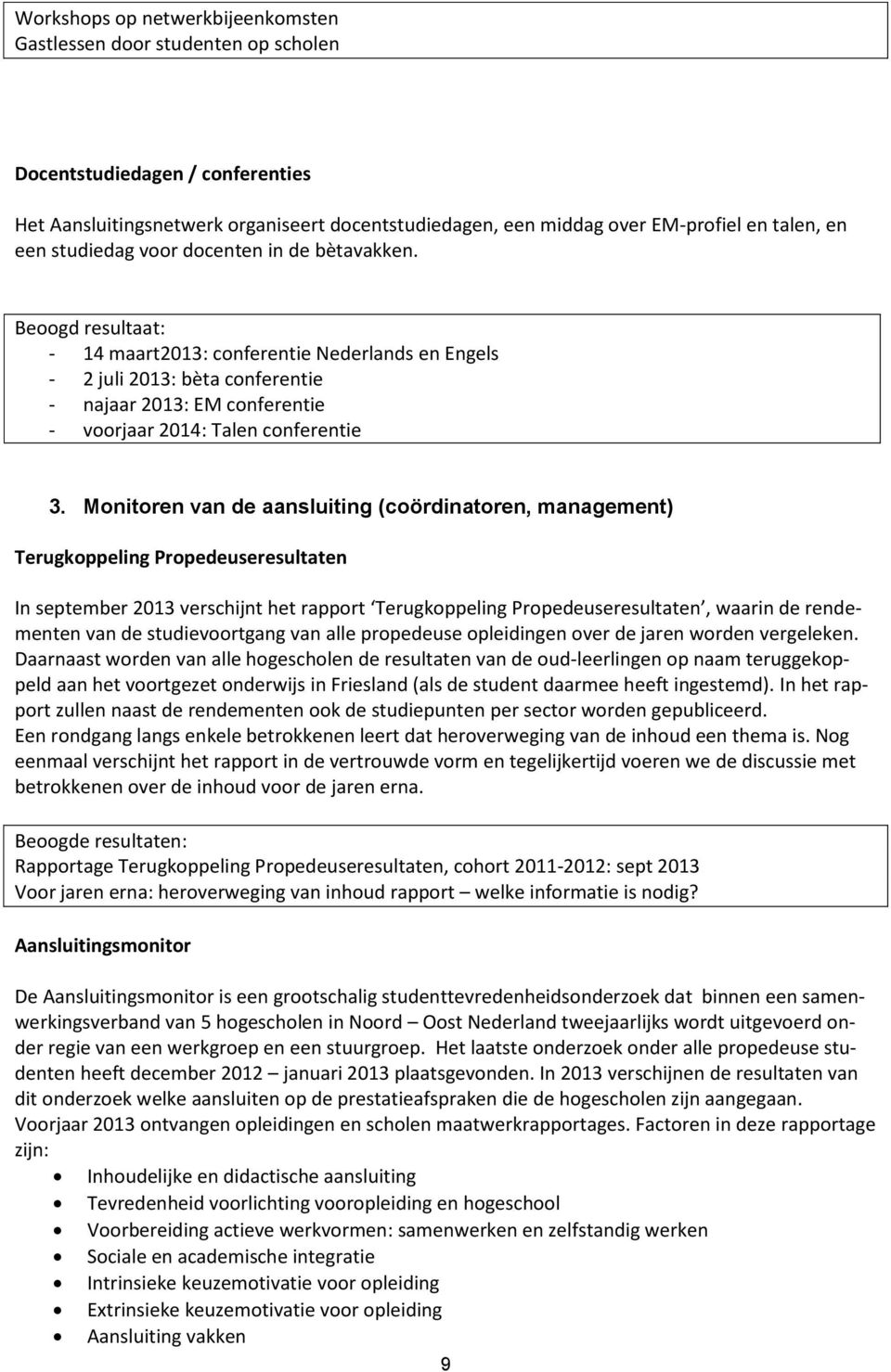 Beoogd resultaat: - 14 maart2013: conferentie Nederlands en Engels - 2 juli 2013: bèta conferentie - najaar 2013: EM conferentie - voorjaar 2014: Talen conferentie 3.