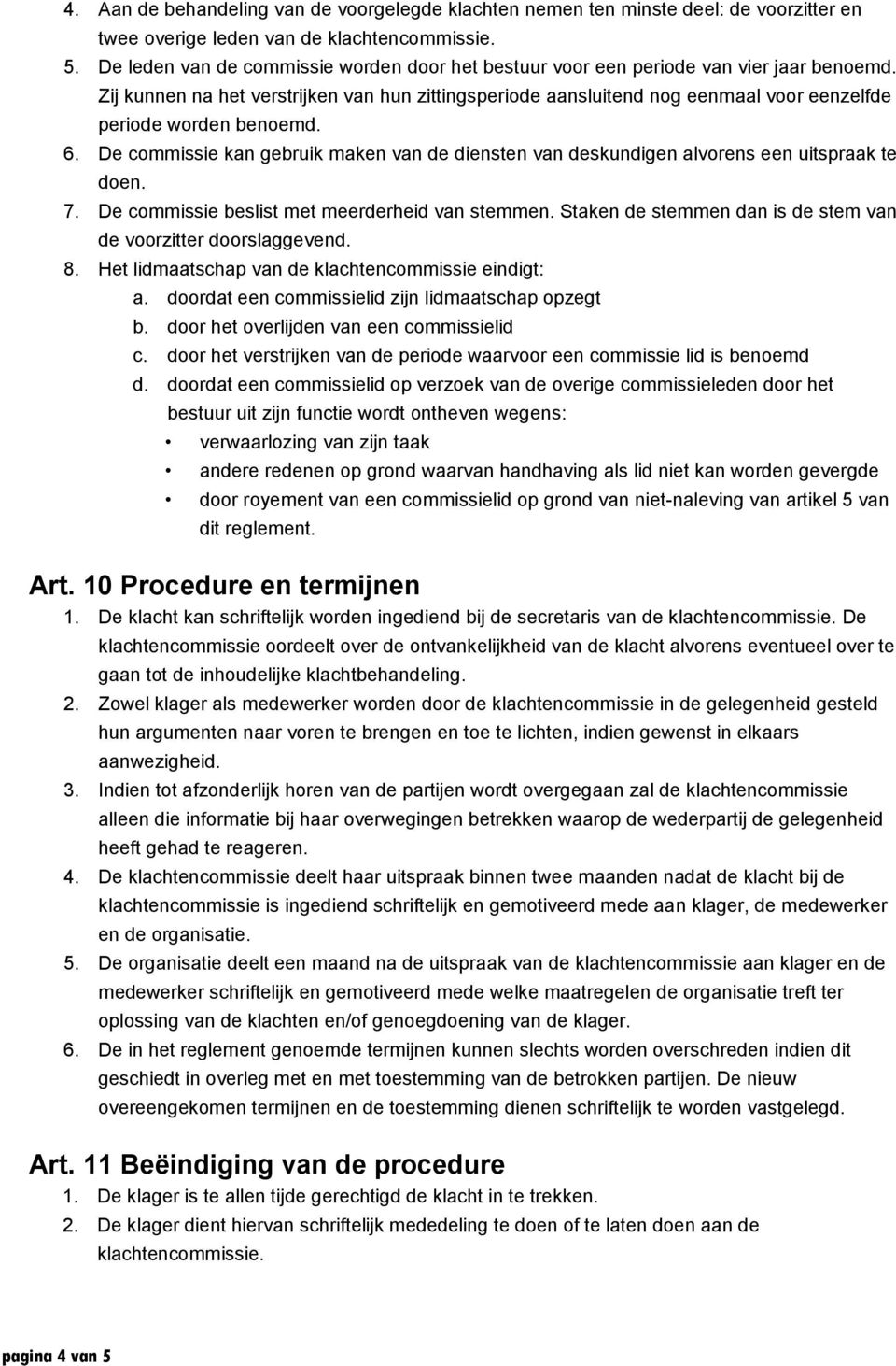 Zij kunnen na het verstrijken van hun zittingsperiode aansluitend nog eenmaal voor eenzelfde periode worden benoemd. 6.