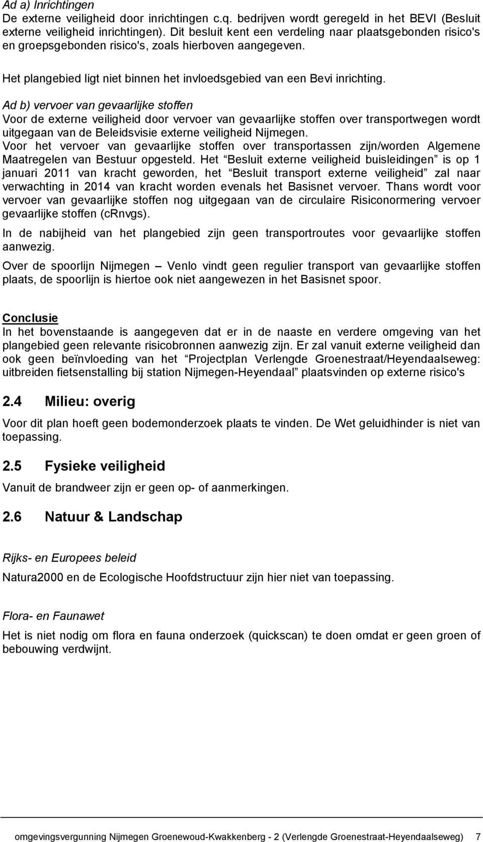 Ad b) vervoer van gevaarlijke stoffen Voor de externe veiligheid door vervoer van gevaarlijke stoffen over transportwegen wordt uitgegaan van de Beleidsvisie externe veiligheid Nijmegen.