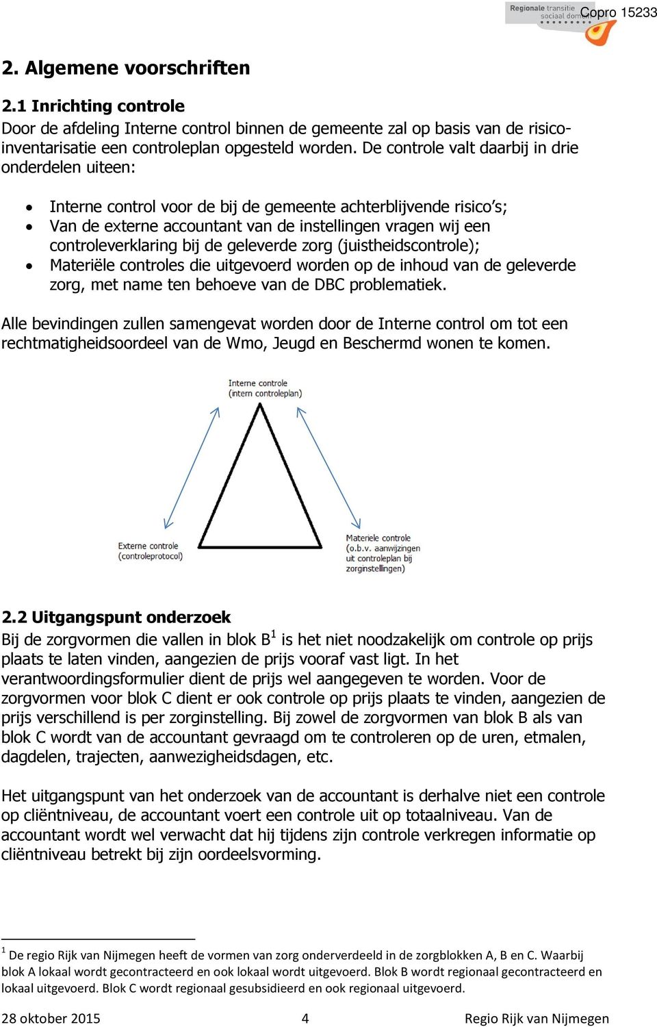 bij de geleverde zorg (juistheidscontrole); Materiële controles die uitgevoerd worden op de inhoud van de geleverde zorg, met name ten behoeve van de DBC problematiek.