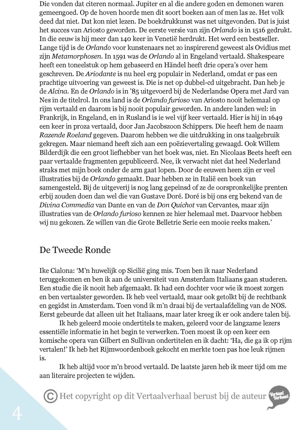 Het werd een bestseller. Lange tijd is de Orlando voor kunstenaars net zo inspirerend geweest als Ovidius met zijn Metamorphosen. In 1591 was de Orlando al in Engeland vertaald.