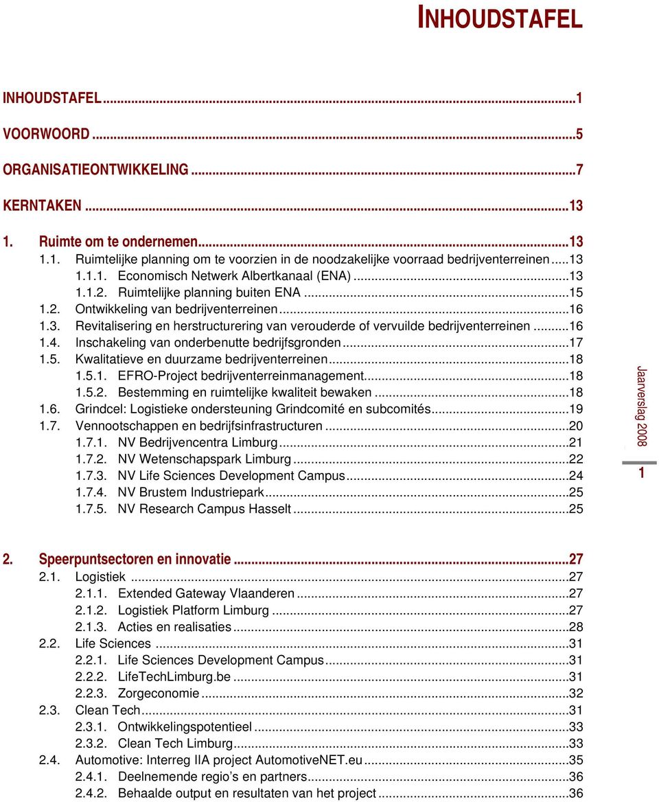 .. 16 1.4. Inschakeling van onderbenutte bedrijfsgronden... 17 1.5. Kwalitatieve en duurzame bedrijventerreinen... 18 1.5.1. EFRO-Project bedrijventerreinmanagement... 18 1.5.2.