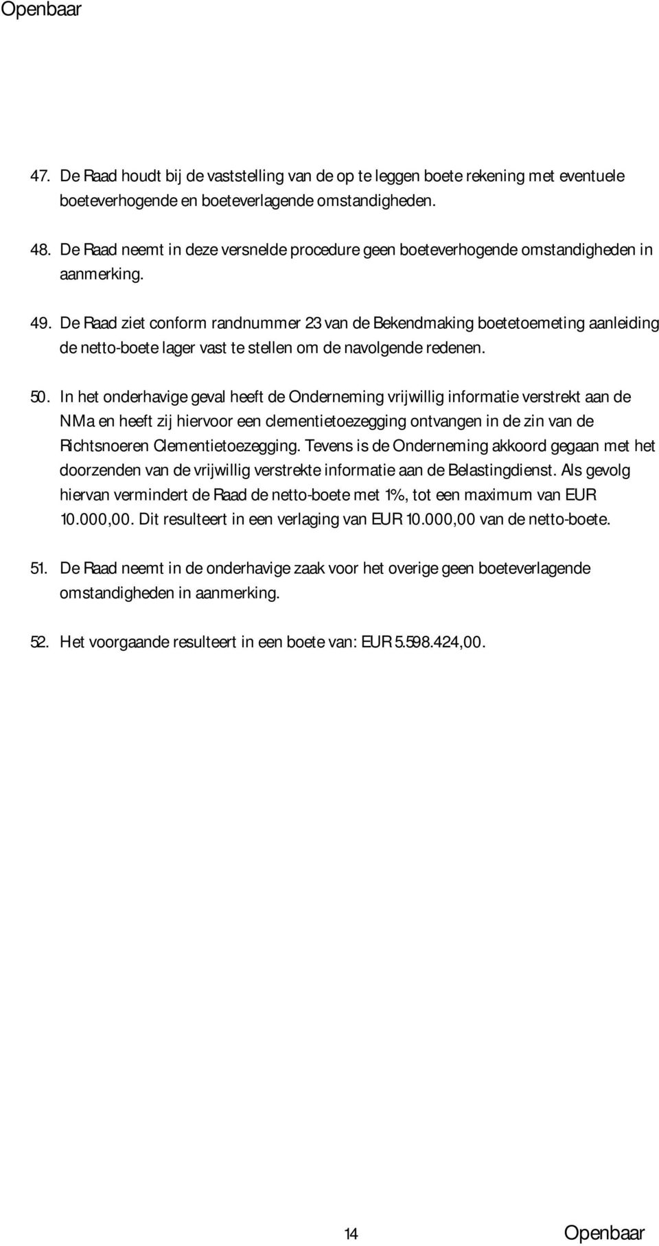 De Raad ziet conform randnummer 23 van de Bekendmaking boetetoemeting aanleiding de netto-boete lager vast te stellen om de navolgende redenen. 50.