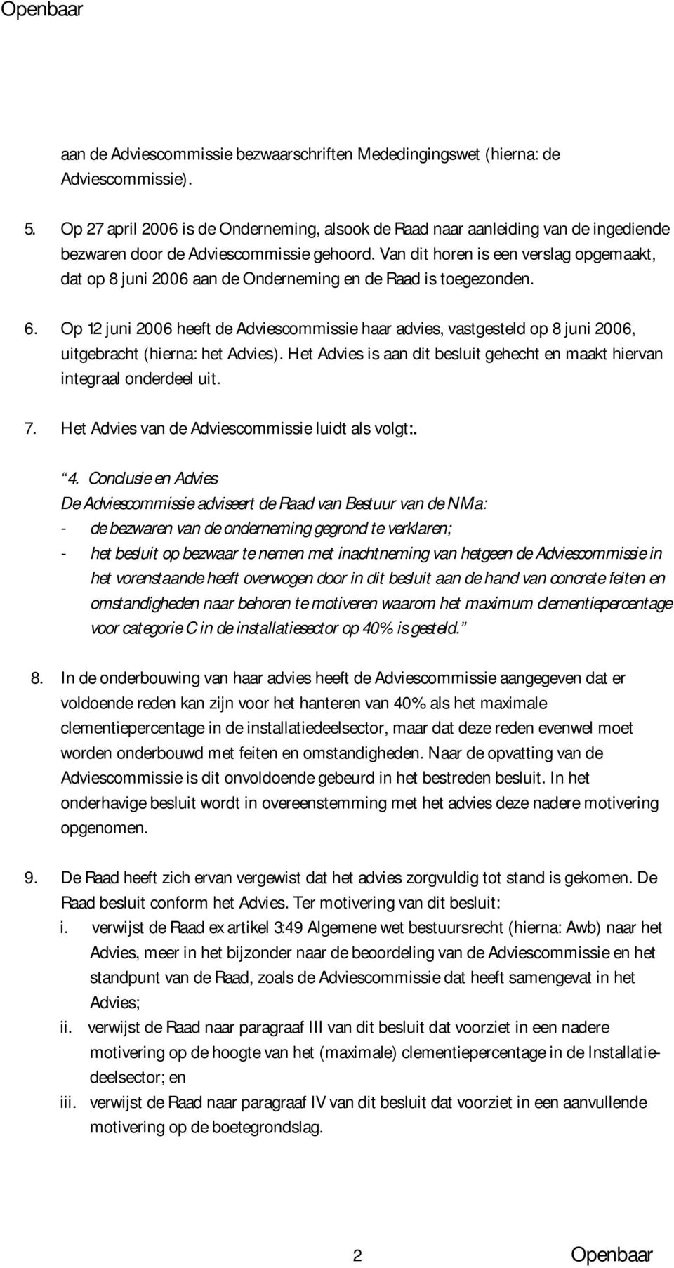 Van dit horen is een verslag opgemaakt, dat op 8 juni 2006 aan de Onderneming en de Raad is toegezonden. 6.