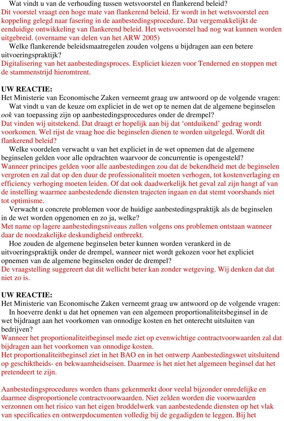 Het wetsvoorstel had nog wat kunnen worden uitgebreid. (overname van delen van het ARW 2005) Welke flankerende beleidsmaatregelen zouden volgens u bijdragen aan een betere uitvoeringspraktijk?