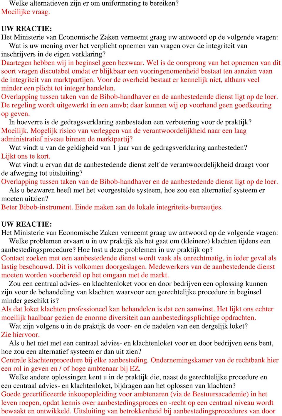 Wel is de oorsprong van het opnemen van dit soort vragen discutabel omdat er blijkbaar een vooringenomenheid bestaat ten aanzien vaan de integriteit van marktpartijen.