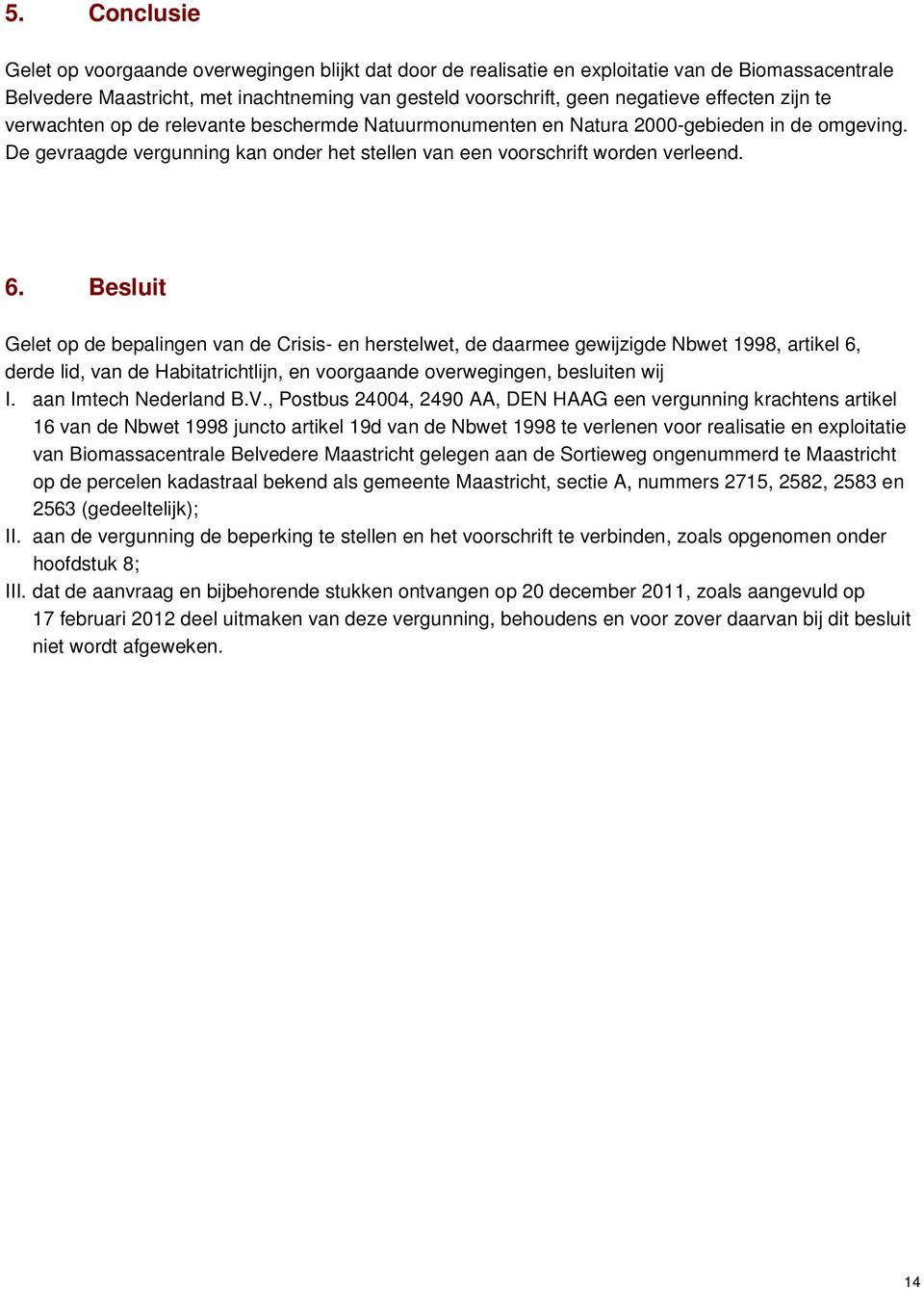 Besluit Gelet op de bepalingen van de Crisis- en herstelwet, de daarmee gewijzigde Nbwet 1998, artikel 6, derde lid, van de Habitatrichtlijn, en voorgaande overwegingen, besluiten wij I.