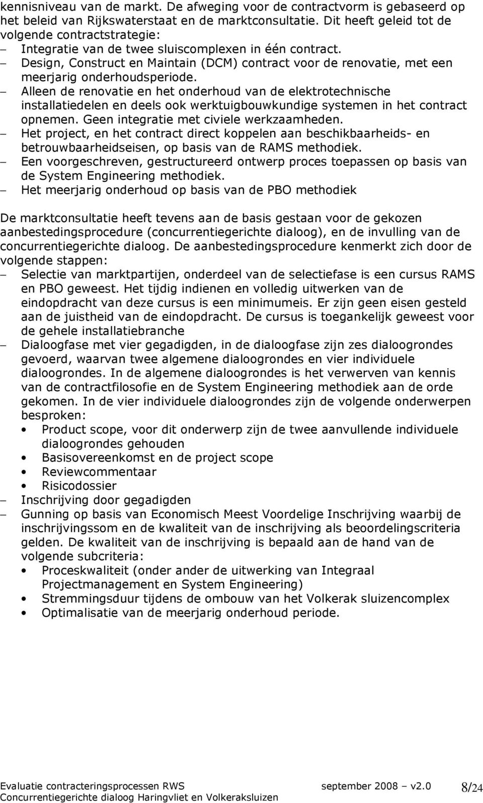 Design, Construct en Maintain (DCM) contract voor de renovatie, met een meerjarig onderhoudsperiode.