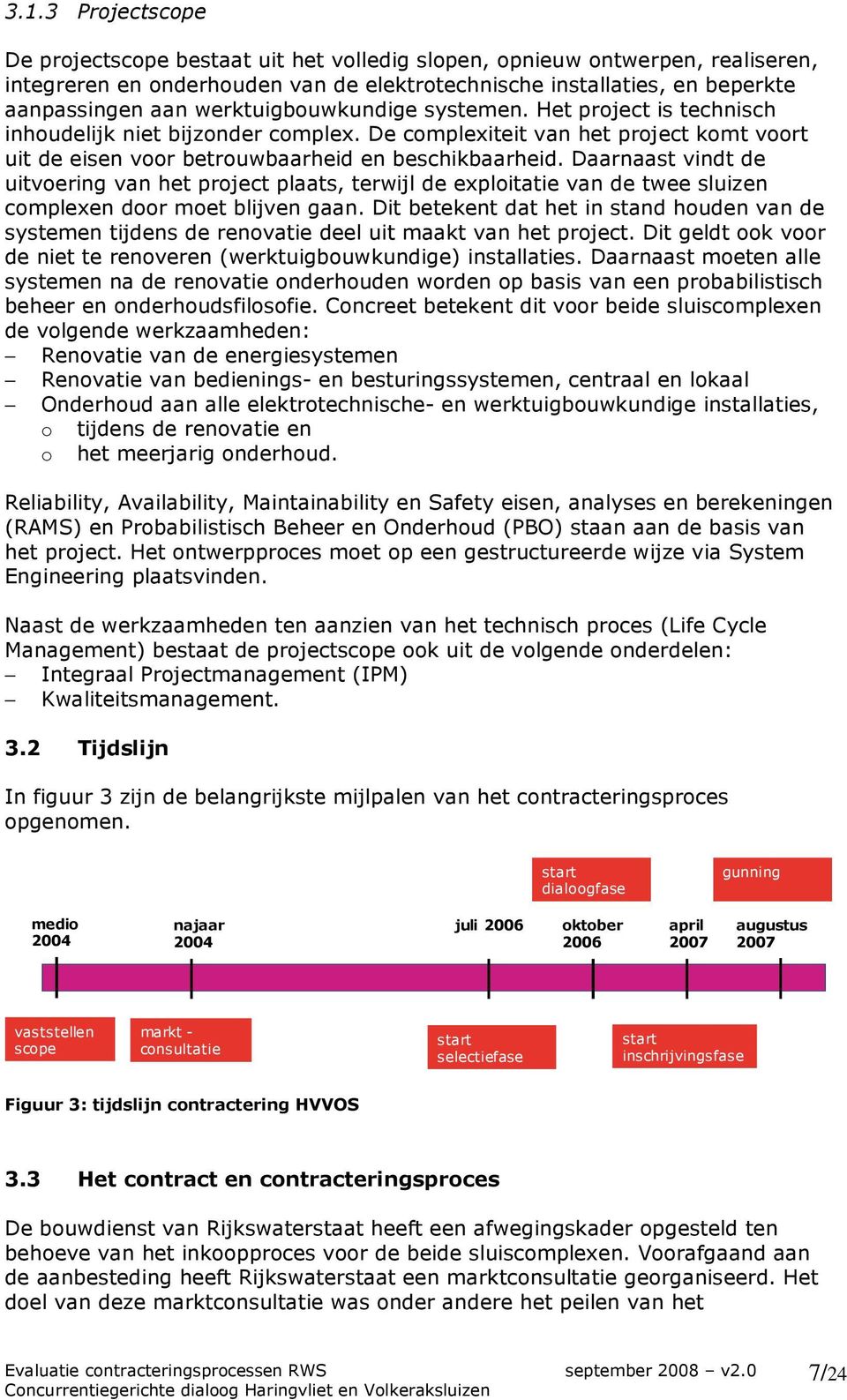 Daarnaast vindt de uitvoering van het project plaats, terwijl de exploitatie van de twee sluizen complexen door moet blijven gaan.