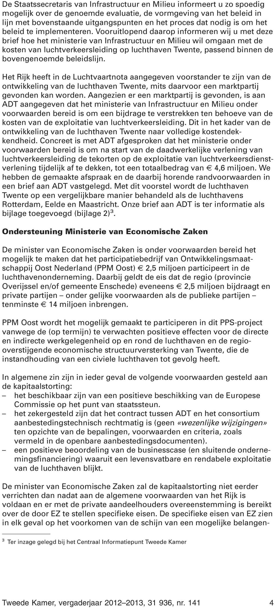Vooruitlopend daarop informeren wij u met deze brief hoe het ministerie van Infrastructuur en Milieu wil omgaan met de kosten van luchtverkeersleiding op luchthaven Twente, passend binnen de