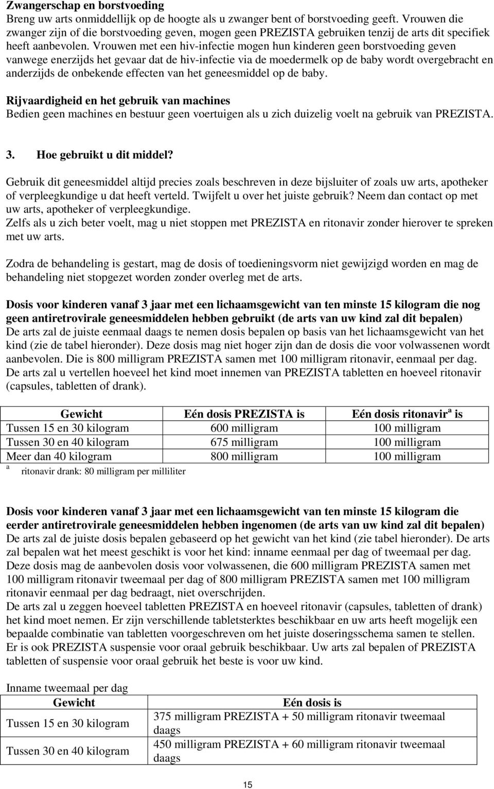 Vrouwen met een hiv-infectie mogen hun kinderen geen borstvoeding geven vanwege enerzijds het gevaar dat de hiv-infectie via de moedermelk op de baby wordt overgebracht en anderzijds de onbekende