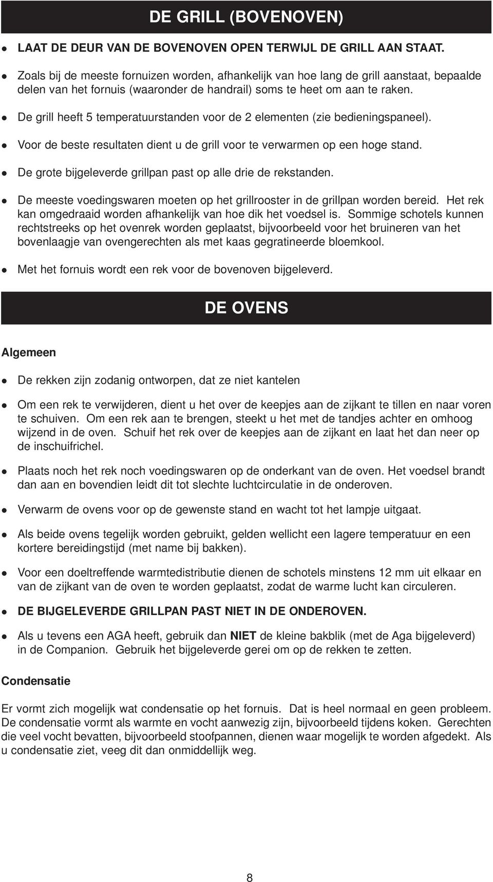 De grill heeft 5 temperatuurstanden voor de 2 elementen (zie bedieningspaneel). Voor de beste resultaten dient u de grill voor te verwarmen op een hoge stand.