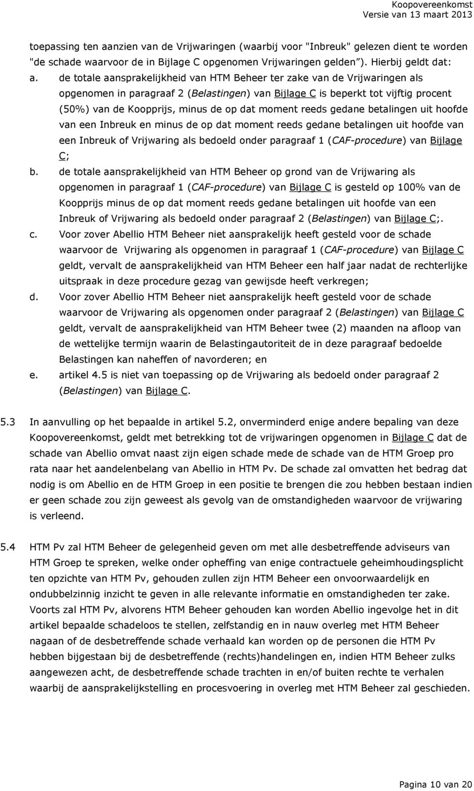 moment reeds gedane betalingen uit hoofde van een Inbreuk en minus de op dat moment reeds gedane betalingen uit hoofde van een Inbreuk of Vrijwaring als bedoeld onder paragraaf 1 (CAF-procedure) van