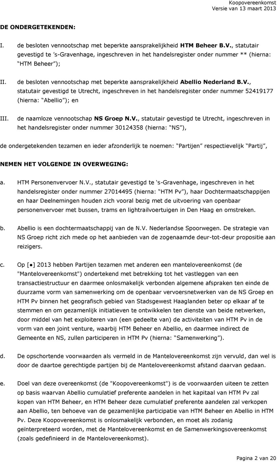 , statutair gevestigd te Utrecht, ingeschreven in het handelsregister onder nummer 52419177 (hierna: Abellio ); en III. de naamloze vennootschap NS Groep N.V.