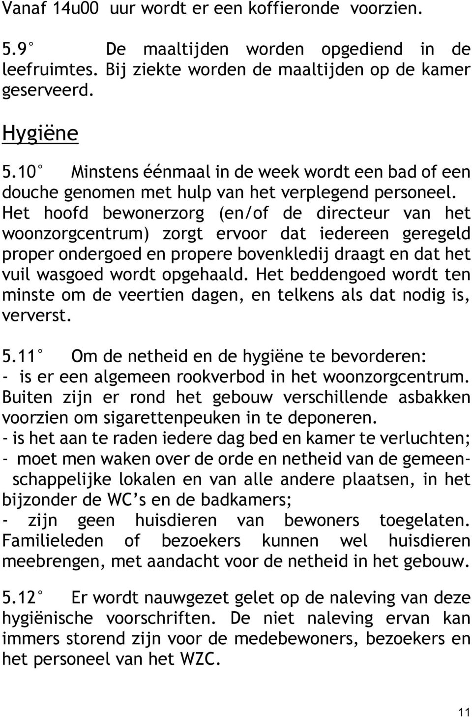 Het hoofd bewonerzorg (en/of de directeur van het woonzorgcentrum) zorgt ervoor dat iedereen geregeld proper ondergoed en propere bovenkledij draagt en dat het vuil wasgoed wordt opgehaald.