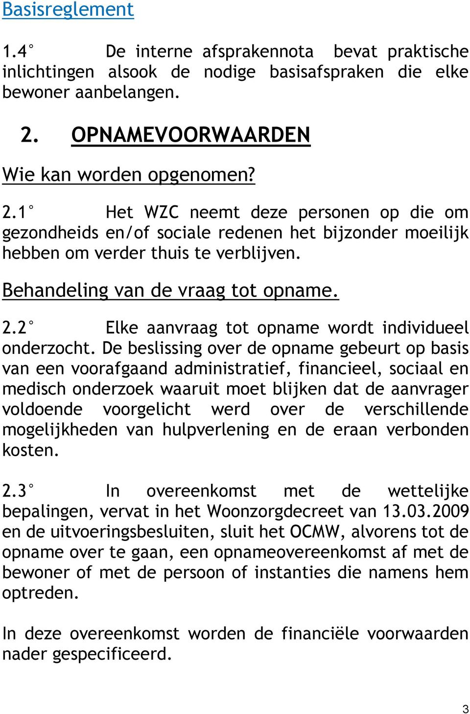 Behandeling van de vraag tot opname. 2.2 Elke aanvraag tot opname wordt individueel onderzocht.