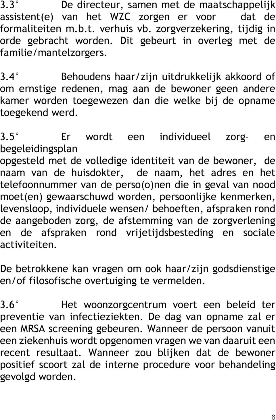 4 Behoudens haar/zijn uitdrukkelijk akkoord of om ernstige redenen, mag aan de bewoner geen andere kamer worden toegewezen dan die welke bij de opname toegekend werd. 3.