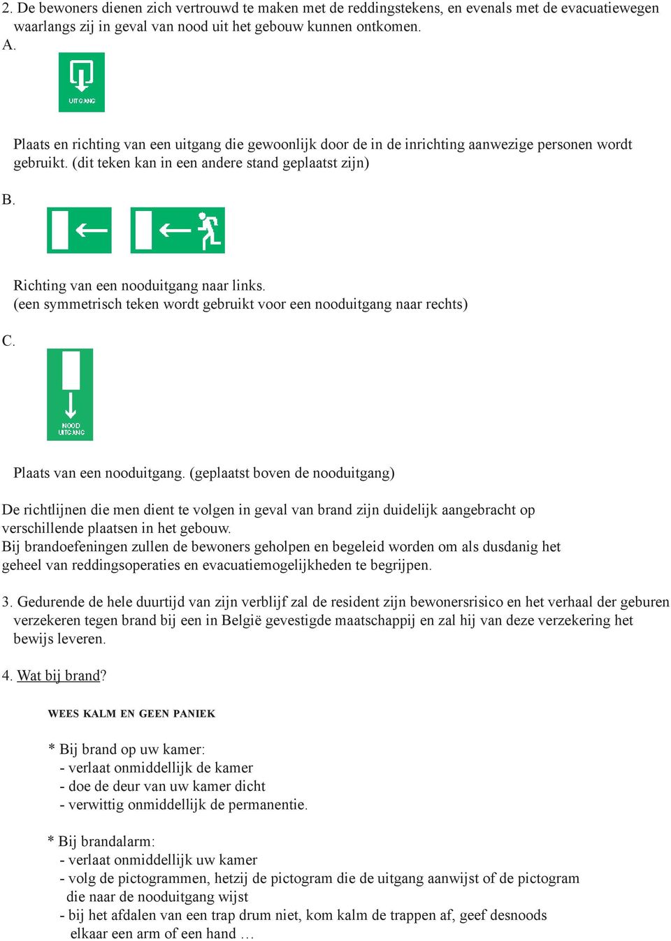 Richting van een nooduitgang naar links. (een symmetrisch teken wordt gebruikt voor een nooduitgang naar rechts) Plaats van een nooduitgang.