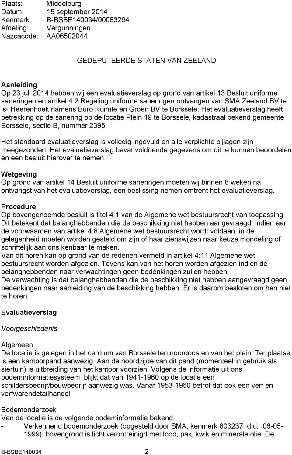 2 Regeling uniforme saneringen ontvangen van SMA Zeeland BV te s- Heerenhoek namens Buro Ruimte en Groen BV te Borssele.
