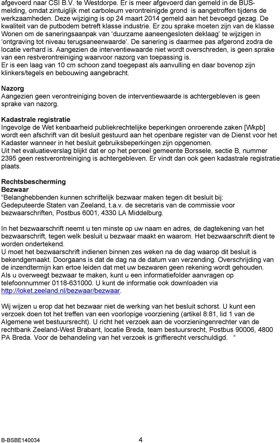 Er zou sprake moeten zijn van de klasse Wonen om de saneringsaanpak van duurzame aaneengesloten deklaag te wijzigen in ontgraving tot niveau terugsaneerwaarde.